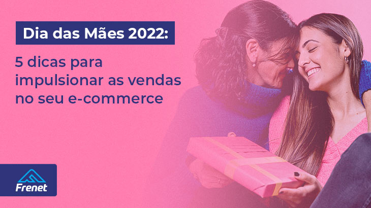 Dia das Mães 2022: 5 dicas para impulsionar as vendas no seu e-commerce