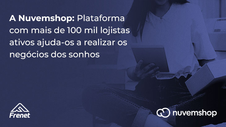 A Nuvemshop: Plataforma com mais de 100 mil lojistas ativos ajuda-os a realizar os negócios dos sonhos