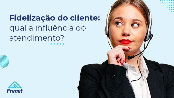 Fidelização do cliente: qual a influência do atendimento?