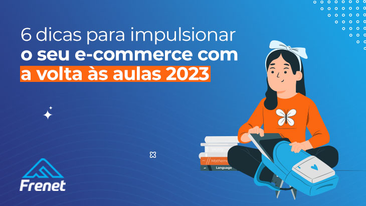 6 dicas para impulsionar o seu e-commerce com a volta às aulas 2023