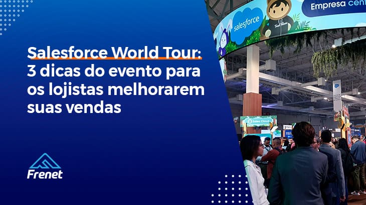 Salesforce World Tour: 3 dicas do evento para os lojistas melhorarem suas vendas