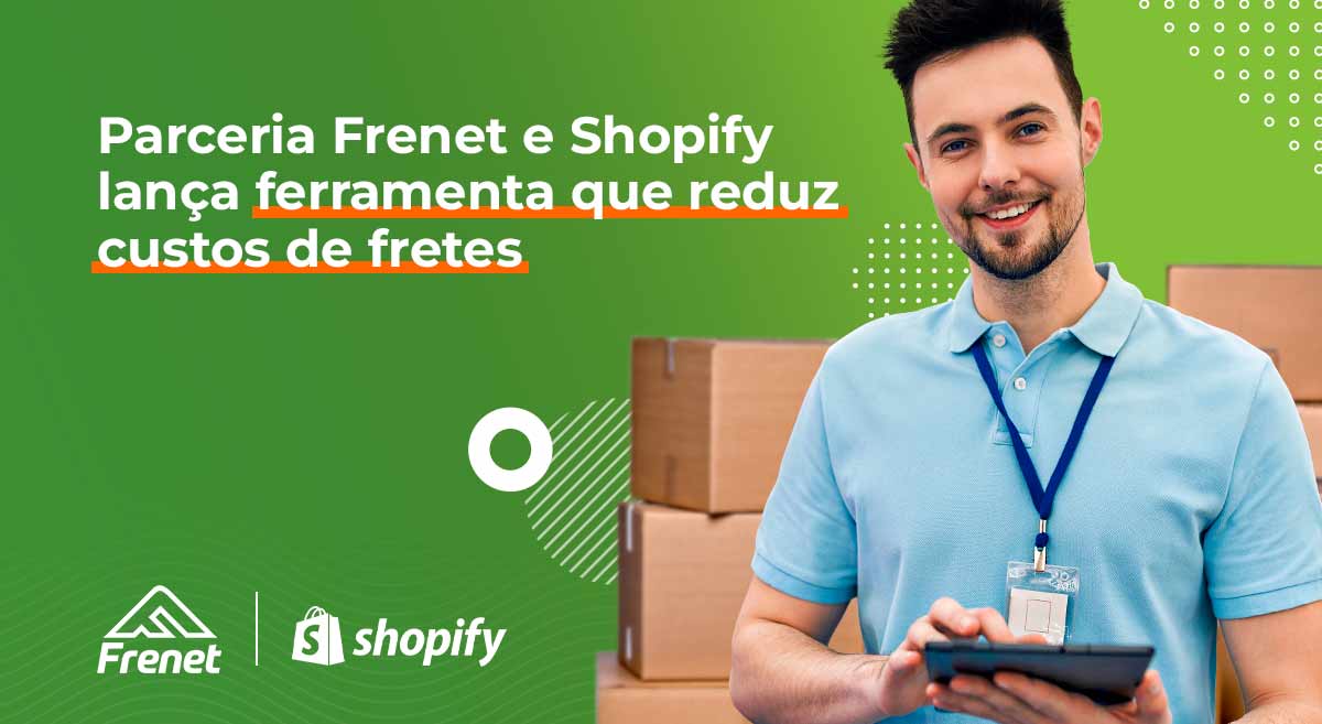 Parceria Frenet e Shopify lança ferramenta que reduz custos de fretes
