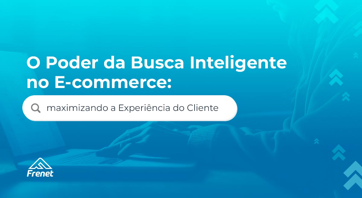 O poder da busca inteligente no e-commerce: maximizando a experiência do cliente