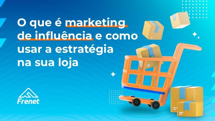 O que é marketing de influência e como usar a estratégia na sua loja