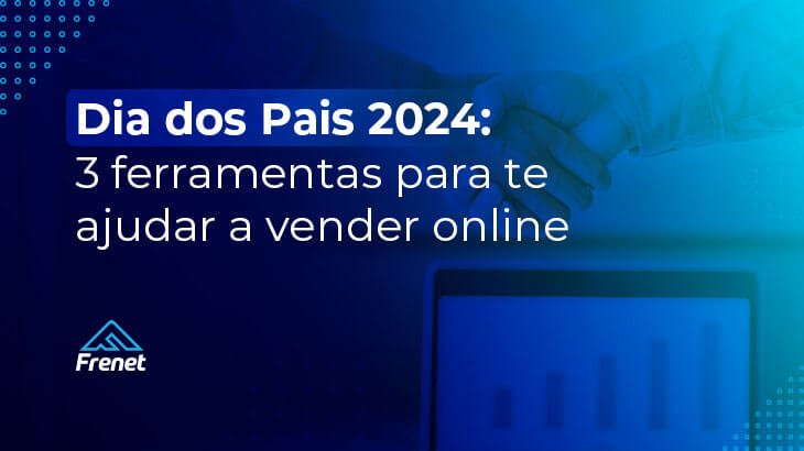 Dia dos Pais 2024: 3 ferramentas para te ajudar a vender online