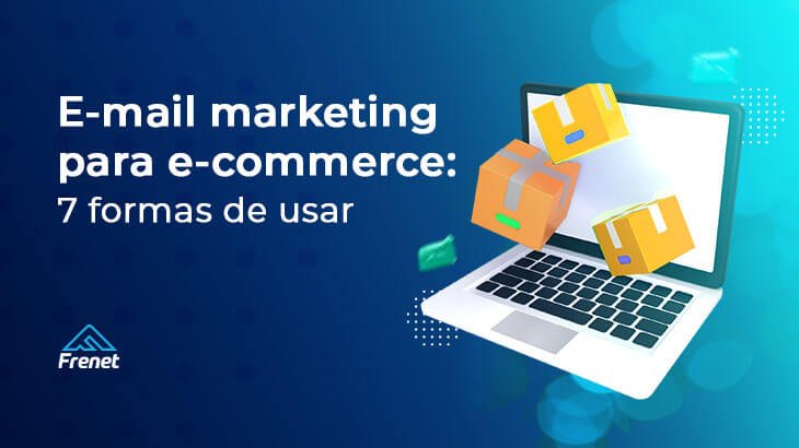 E-mail marketing para e-commerce: 7 formas de usar