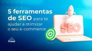 5 ferramentas de SEO para te ajudar a otimizar o seu e-commerce - Frenet