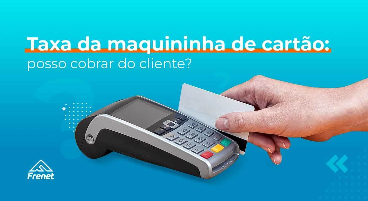 Taxa da maquininha de cartão: posso cobrar do cliente?